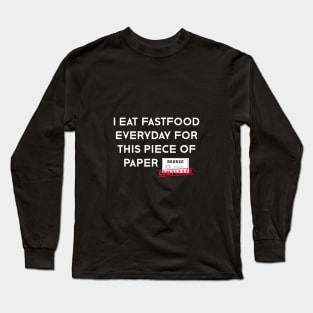 Funny Graduation - I Eat Fastfood Everyday For This Piece of Paper Long Sleeve T-Shirt